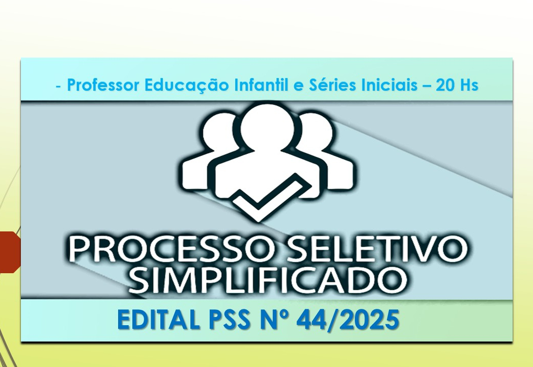 Abertura de Edital de Processo Seletivo Simplificado nº 44/2025 - Professor Educação Infantil e Séries Iniciais - 20 hs